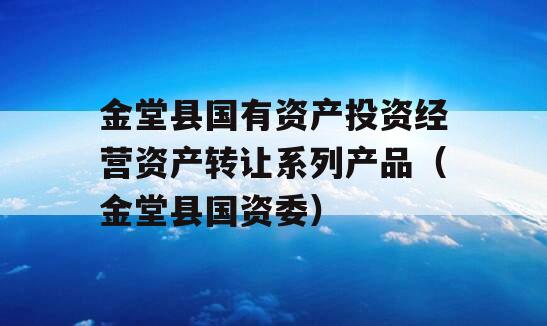 金堂县国有资产投资经营资产转让系列产品（金堂县国资委）