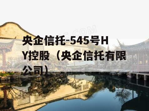 央企信托-545号HY控股（央企信托有限公司）