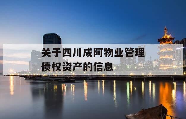 关于四川成阿物业管理债权资产的信息