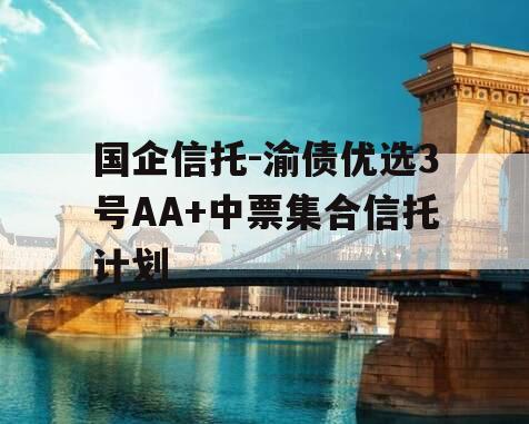 国企信托-渝债优选3号AA+中票集合信托计划