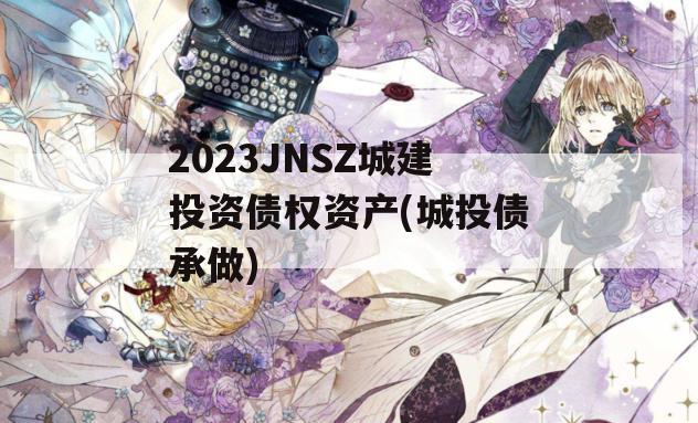 2023JNSZ城建投资债权资产(城投债承做)