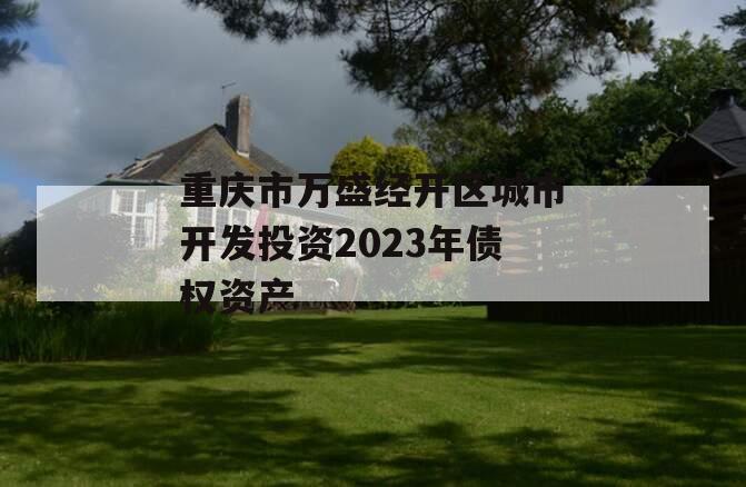 重庆市万盛经开区城市开发投资2023年债权资产