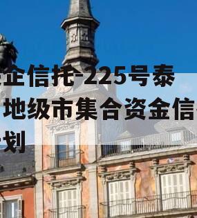央企信托-225号泰州地级市集合资金信托计划