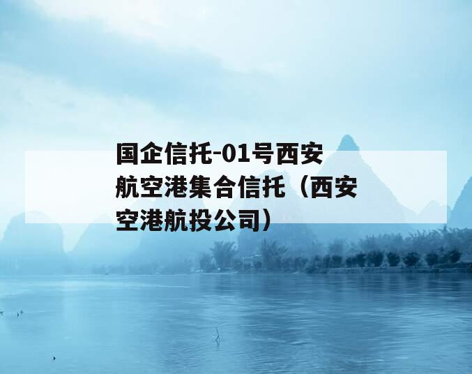 国企信托-01号西安航空港集合信托（西安空港航投公司）