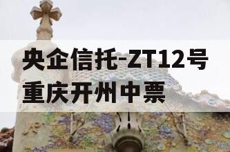 央企信托-ZT12号重庆开州中票