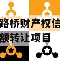 郑州路桥财产权信托信托份额转让项目