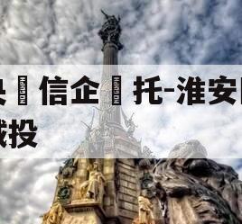 央‮信企‬托-淮安区城投