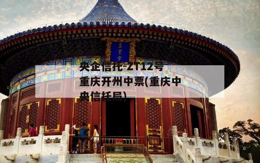 央企信托-ZT12号重庆开州中票(重庆中央信托局)