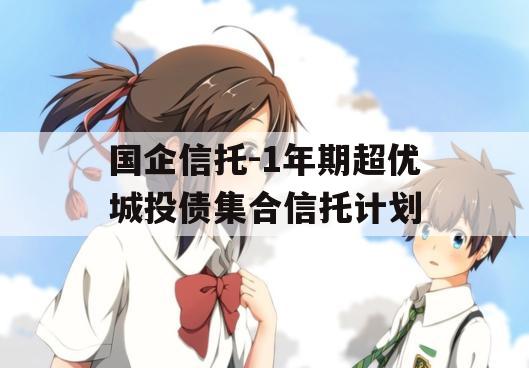 国企信托-1年期超优城投债集合信托计划