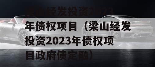 梁山经发投资2023年债权项目（梁山经发投资2023年债权项目政府债定融）
