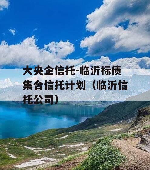 大央企信托-临沂标债集合信托计划（临沂信托公司）