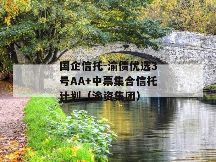 国企信托-渝债优选3号AA+中票集合信托计划（渝资集团）
