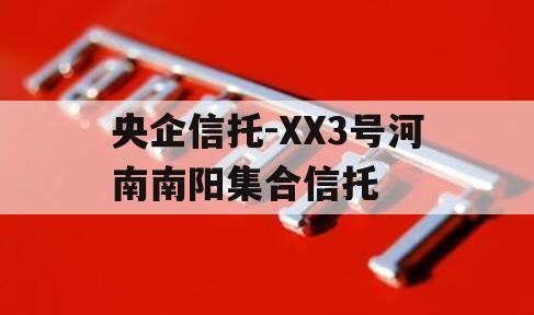 央企信托-XX3号河南南阳集合信托