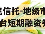省属信托-地级市AA+平台短期融资券