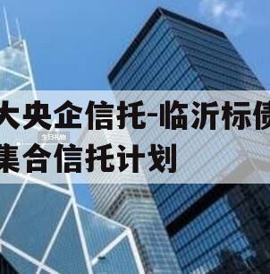 大央企信托-临沂标债集合信托计划