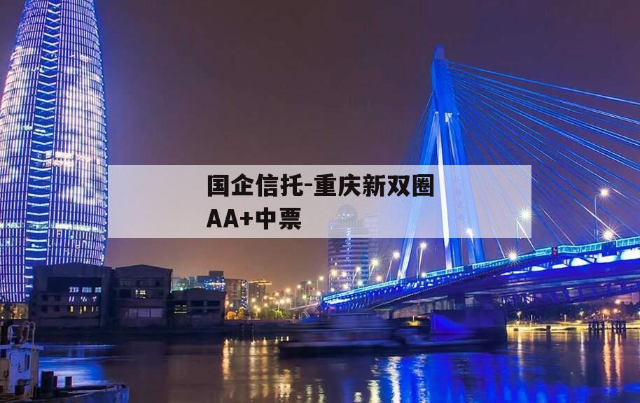 国企信托-重庆新双圈AA+中票