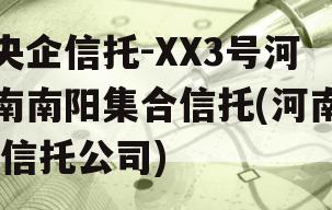 央企信托-XX3号河南南阳集合信托(河南 信托公司)
