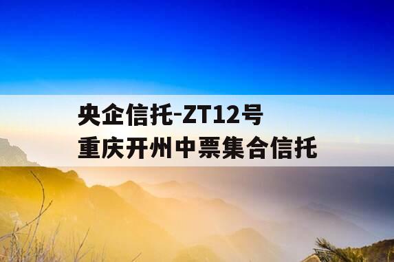 央企信托-ZT12号重庆开州中票集合信托