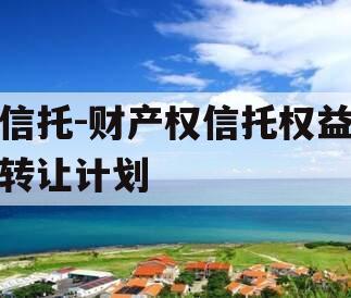 信托-财产权信托权益转让计划
