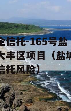 央企信托-165号盐城大丰区项目（盐城地区信托风险）