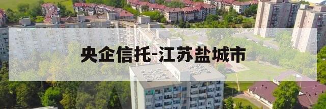 央企信托-江苏盐城市