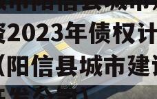 滨城市阳信县城市建设投资2023年债权计划（阳信县城市建设综合开发公司）