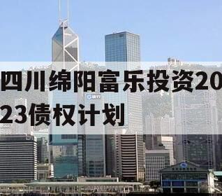 四川绵阳富乐投资2023债权计划