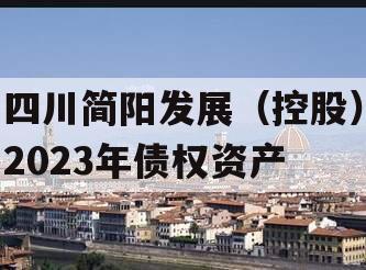四川简阳发展（控股）2023年债权资产