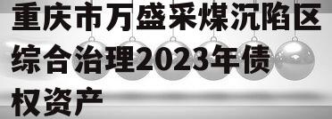 重庆市万盛采煤沉陷区综合治理2023年债权资产