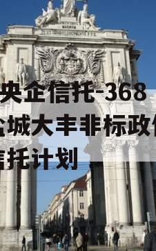 A类央企信托-368号盐城大丰非标政信集合信托计划