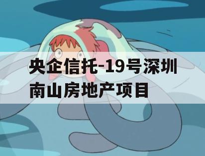 央企信托-19号深圳南山房地产项目