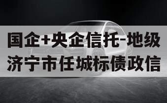 国企+央企信托-地级济宁市任城标债政信