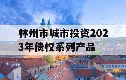 林州市城市投资2023年债权系列产品