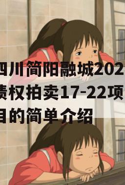 四川简阳融城2023债权拍卖17-22项目的简单介绍