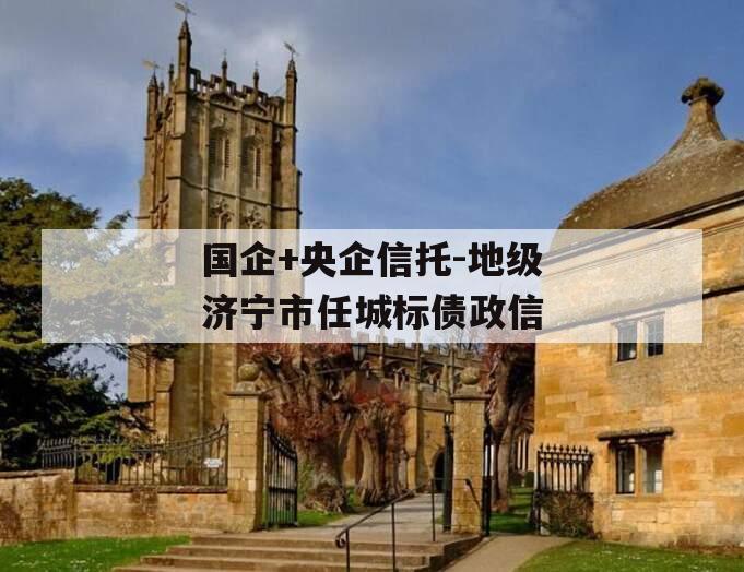 国企+央企信托-地级济宁市任城标债政信