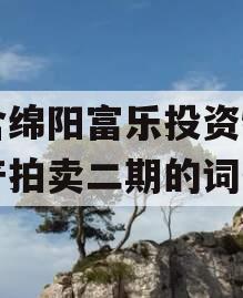 包含绵阳富乐投资特定资产拍卖二期的词条