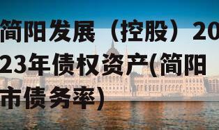 简阳发展（控股）2023年债权资产(简阳市债务率)