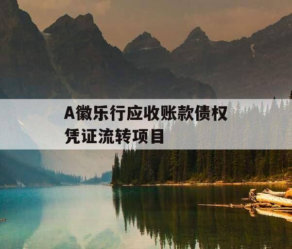 A徽乐行应收账款债权凭证流转项目