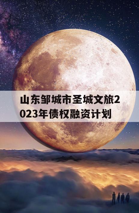 山东邹城市圣城文旅2023年债权融资计划