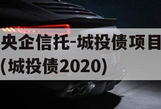 央企信托-城投债项目(城投债2020)