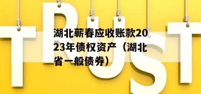 湖北蕲春应收账款2023年债权资产（湖北省一般债券）