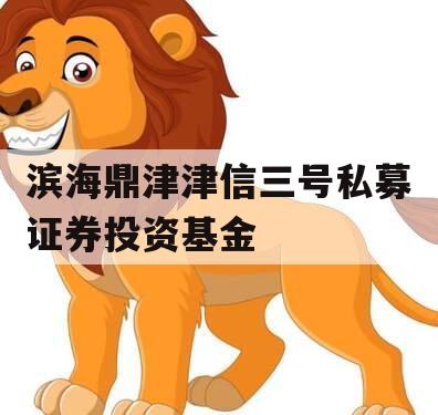 滨海鼎津津信三号私募证券投资基金