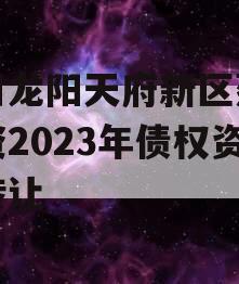 四川龙阳天府新区建设投资2023年债权资产转让