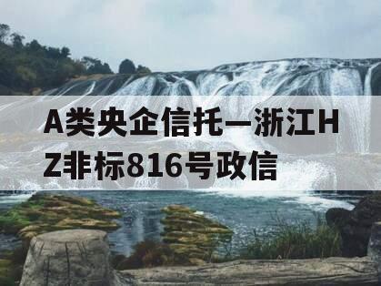 A类央企信托—浙江HZ非标816号政信