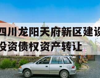四川龙阳天府新区建设投资债权资产转让