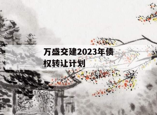 万盛交建2023年债权转让计划