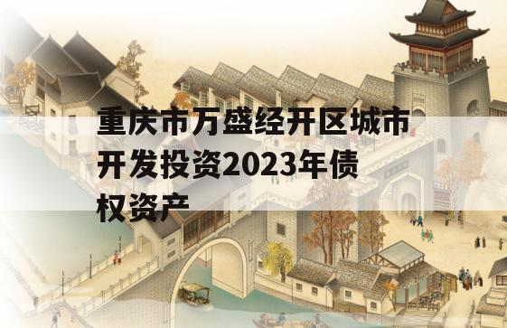 重庆市万盛经开区城市开发投资2023年债权资产