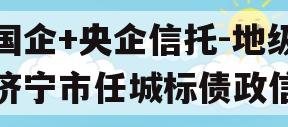 国企+央企信托-地级济宁市任城标债政信