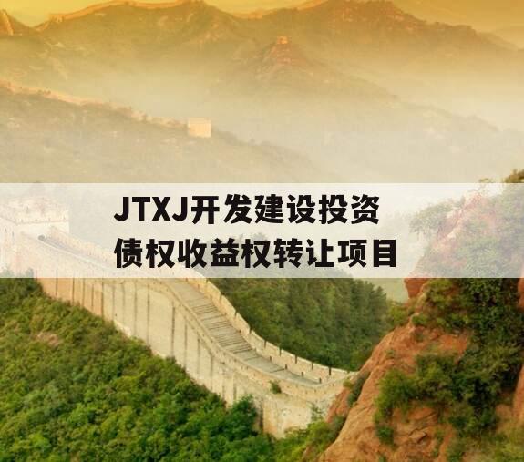 JTXJ开发建设投资债权收益权转让项目 