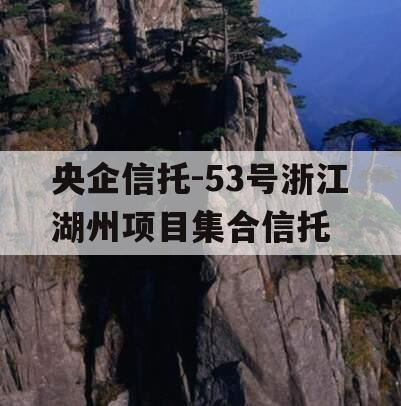 央企信托-53号浙江湖州项目集合信托